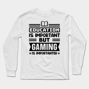 Education is important, but gaming is importanter Long Sleeve T-Shirt